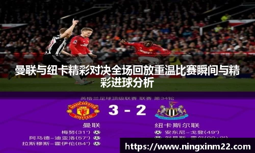 曼联与纽卡精彩对决全场回放重温比赛瞬间与精彩进球分析