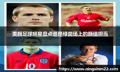 美颜足球明星盘点谁是绿茵场上的颜值担当